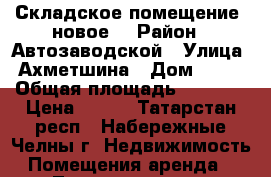 Складское помещение (новое) › Район ­ Автозаводской › Улица ­ Ахметшина › Дом ­ 134 › Общая площадь ­ 1 500 › Цена ­ 400 - Татарстан респ., Набережные Челны г. Недвижимость » Помещения аренда   . Татарстан респ.